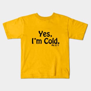 Yes I'm Cold, Funny Cold Weather, Funny I'm Cold Shirt, Funny Gift, sarcastic  gift Kids T-Shirt